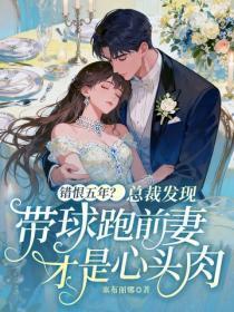 错恨五年?总裁发现带球跑前妻才是心头肉