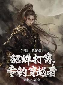 三国:我董卓,貂蝉打窝,专钓穿越者